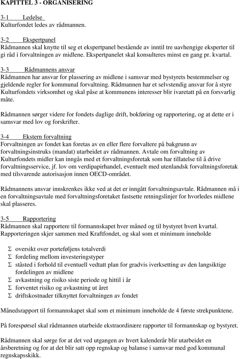 kvartal. 3-3 Rådmannens ansvar Rådmannen har ansvar for plassering av midlene i samsvar med bystyrets bestemmelser og gjeldende regler for kommunal forvaltning.