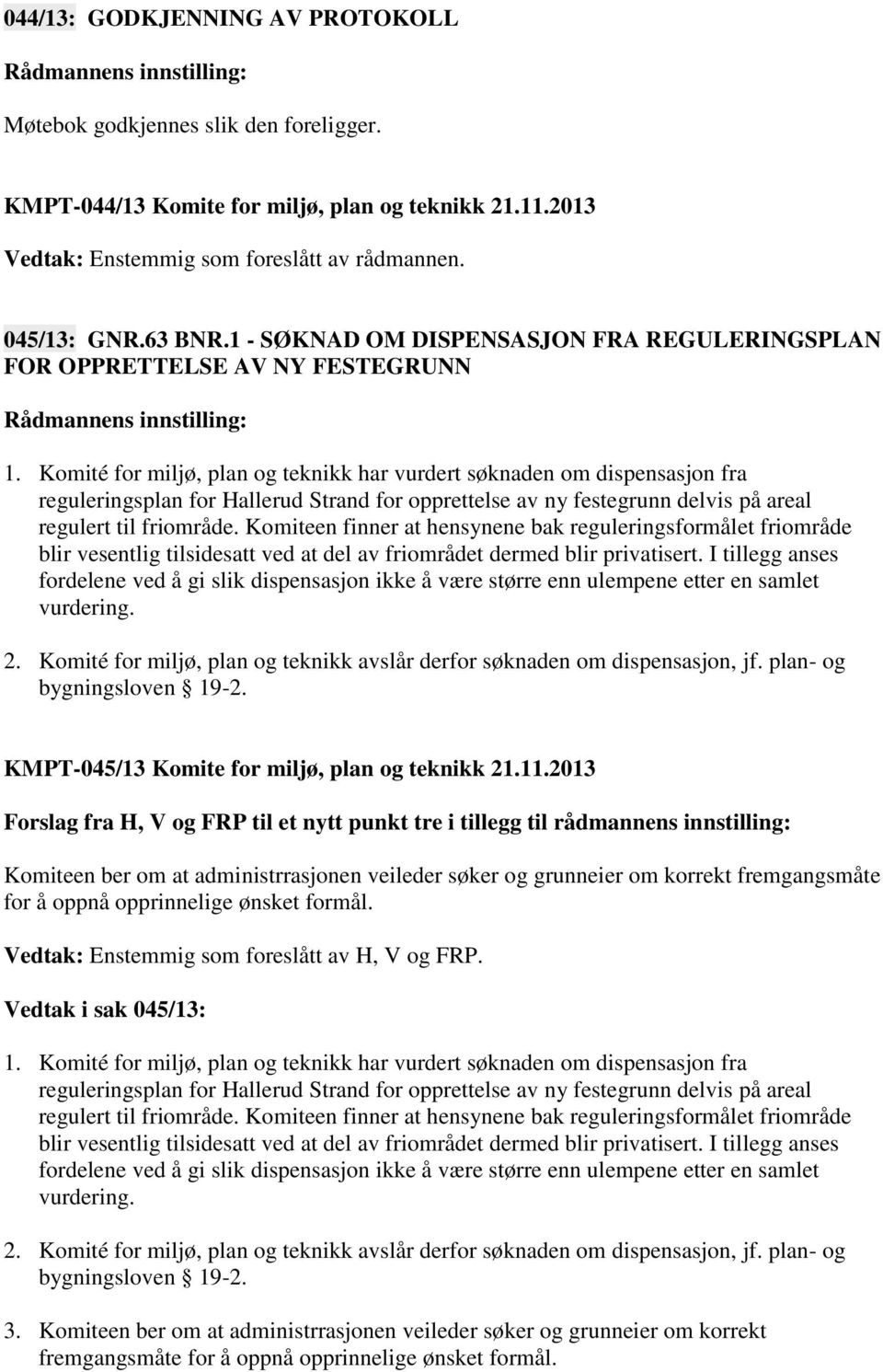 Komité for miljø, plan og teknikk har vurdert søknaden om dispensasjon fra reguleringsplan for Hallerud Strand for opprettelse av ny festegrunn delvis på areal regulert til friområde.