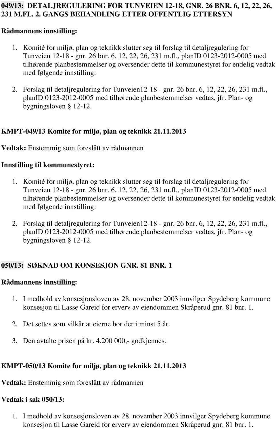 , planid 0123-2012-0005 med tilhørende planbestemmelser og oversender dette til kommunestyret for endelig vedtak med følgende innstilling: 2. Forslag til detaljregulering for Tunveien12-18 - gnr.