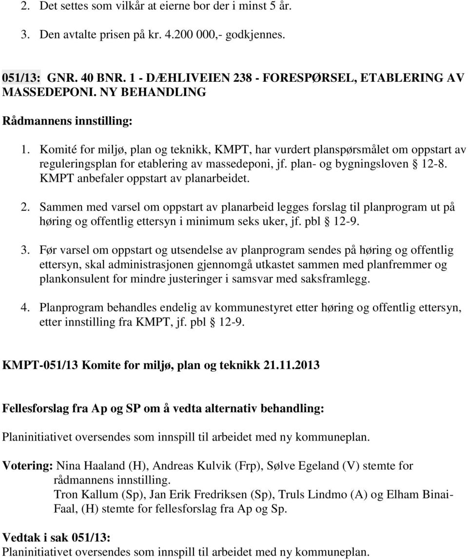 KMPT anbefaler oppstart av planarbeidet. 2. Sammen med varsel om oppstart av planarbeid legges forslag til planprogram ut på høring og offentlig ettersyn i minimum seks uker, jf. pbl 12-9. 3.