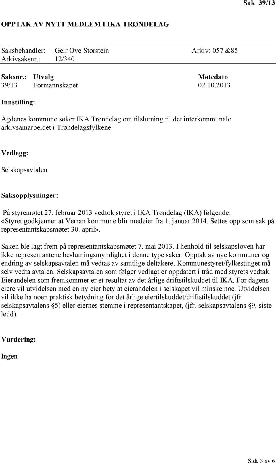 februar 2013 vedtok styret i IKA Trøndelag (IKA) følgende: «Styret godkjenner at Verran kommune blir medeier fra 1. januar 2014. Settes opp som sak på representantskapsmøtet 30. april».