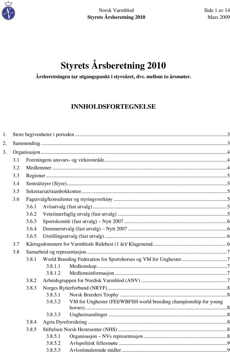 .. 5 3.6.1 Avlsutvalg (fast utvalg)... 5 3.6.2 Veterinærfaglig utvalg (fast utvalg)... 5 3.6.3 Sportskomitè (fast utvalg) Nytt 2007... 6 3.6.4 Dommerutvalg (fast utvalg) Nytt 2007... 6 3.6.5 Utstillingsutvalg (fast utvalg).