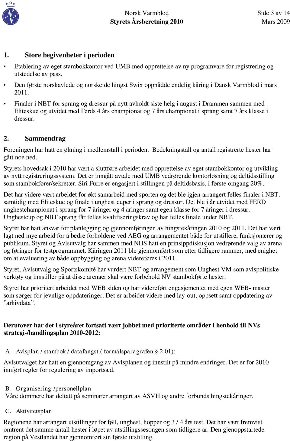 Finaler i NBT for sprang og dressur på nytt avholdt siste helg i august i Drammen sammen med Eliteskue og utvidet med Ferds 4 års championat og 7 års championat i sprang samt 7 års klasse i dressur.