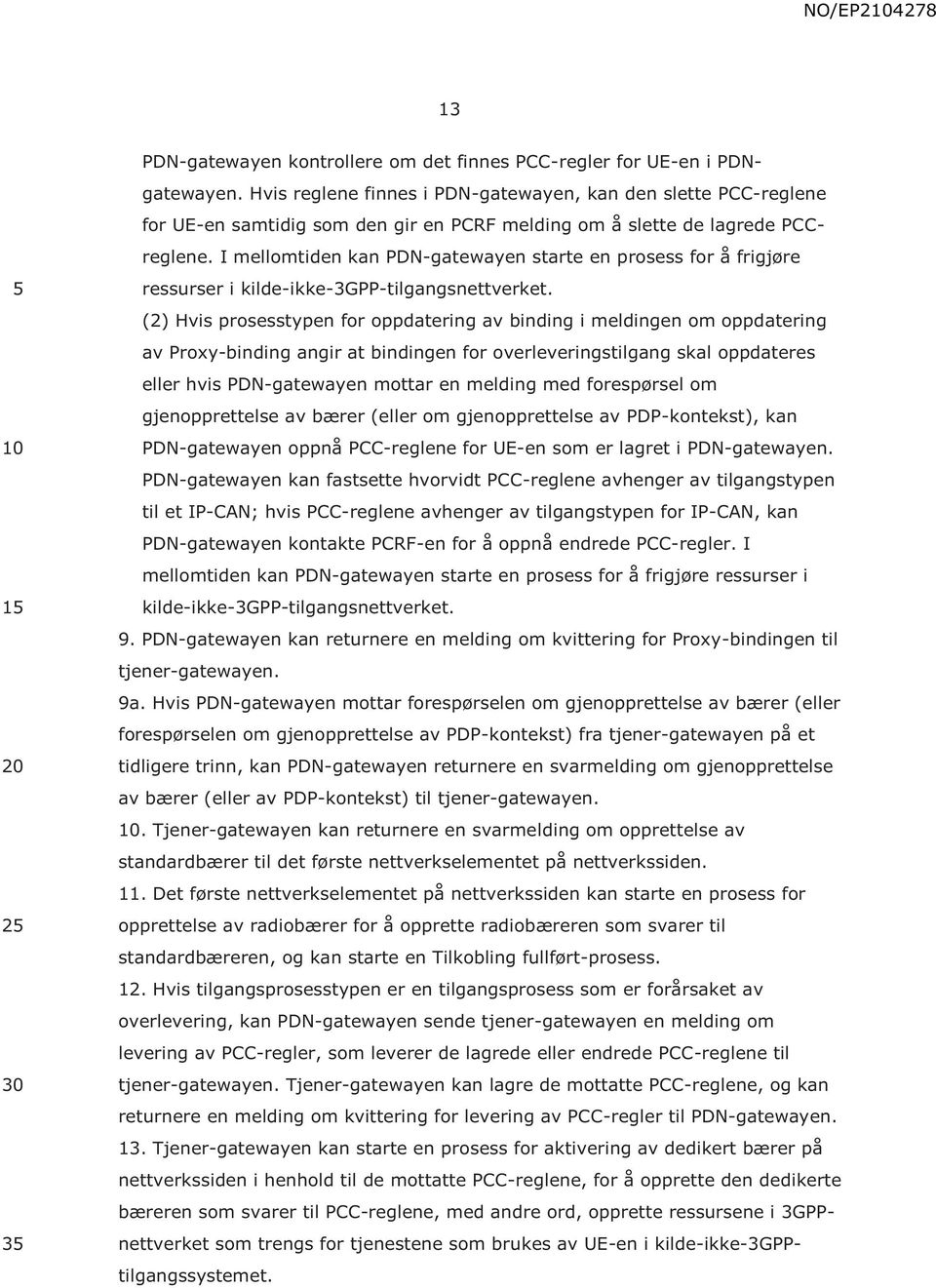 I mellomtiden kan PDN-gatewayen starte en prosess for å frigjøre ressurser i kilde-ikke-3gpp-tilgangsnettverket.