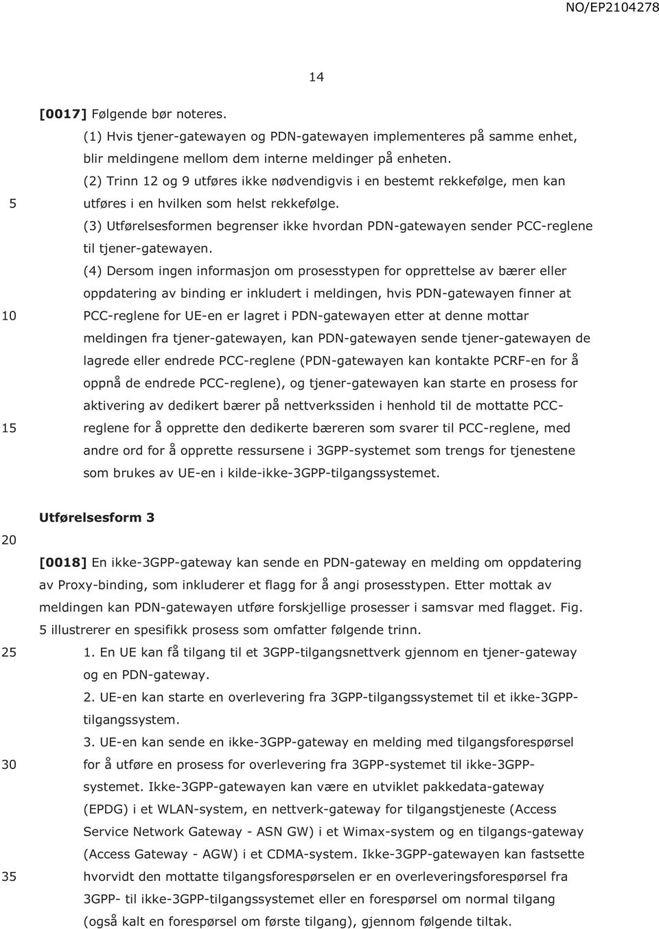 (3) Utførelsesformen begrenser ikke hvordan PDN-gatewayen sender PCC-reglene til tjener-gatewayen.