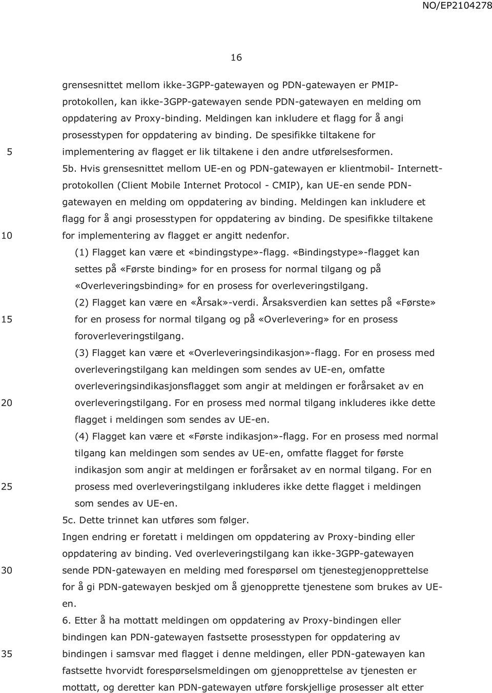 nding. De spesifikke tiltakene for implementering av flagget er lik tiltakene i den andre utførelsesformen. b.