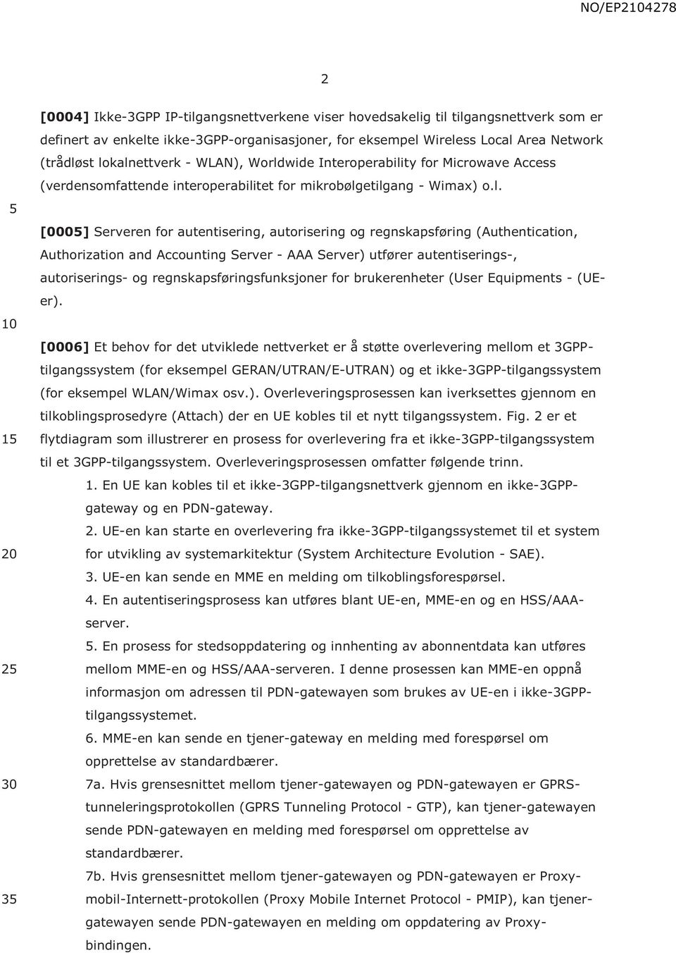 regnskapsføring (Authentication, Authorization and Accounting Server - AAA Server) utfører autentiserings-, autoriserings- og regnskapsføringsfunksjoner for brukerenheter (User Equipments - (UEer).