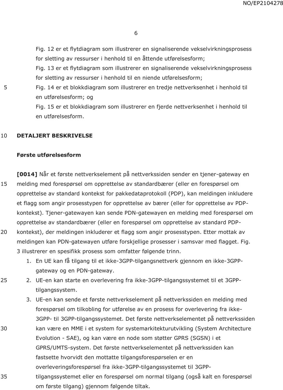 14 er et blokkdiagram som illustrerer en tredje nettverksenhet i henhold til en utførelsesform; og Fig. 1 er et blokkdiagram som illustrerer en fjerde nettverksenhet i henhold til en utførelsesform.