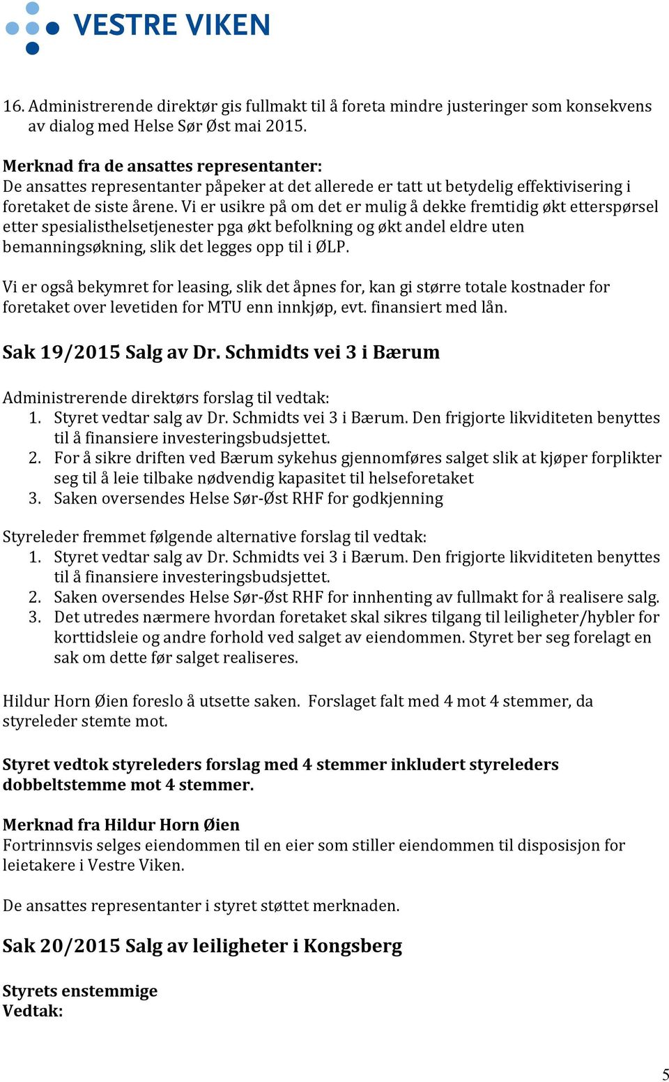 Vi er usikre på om det er mulig å dekke fremtidig økt etterspørsel etter spesialisthelsetjenester pga økt befolkning og økt andel eldre uten bemanningsøkning, slik det legges opp til i ØLP.