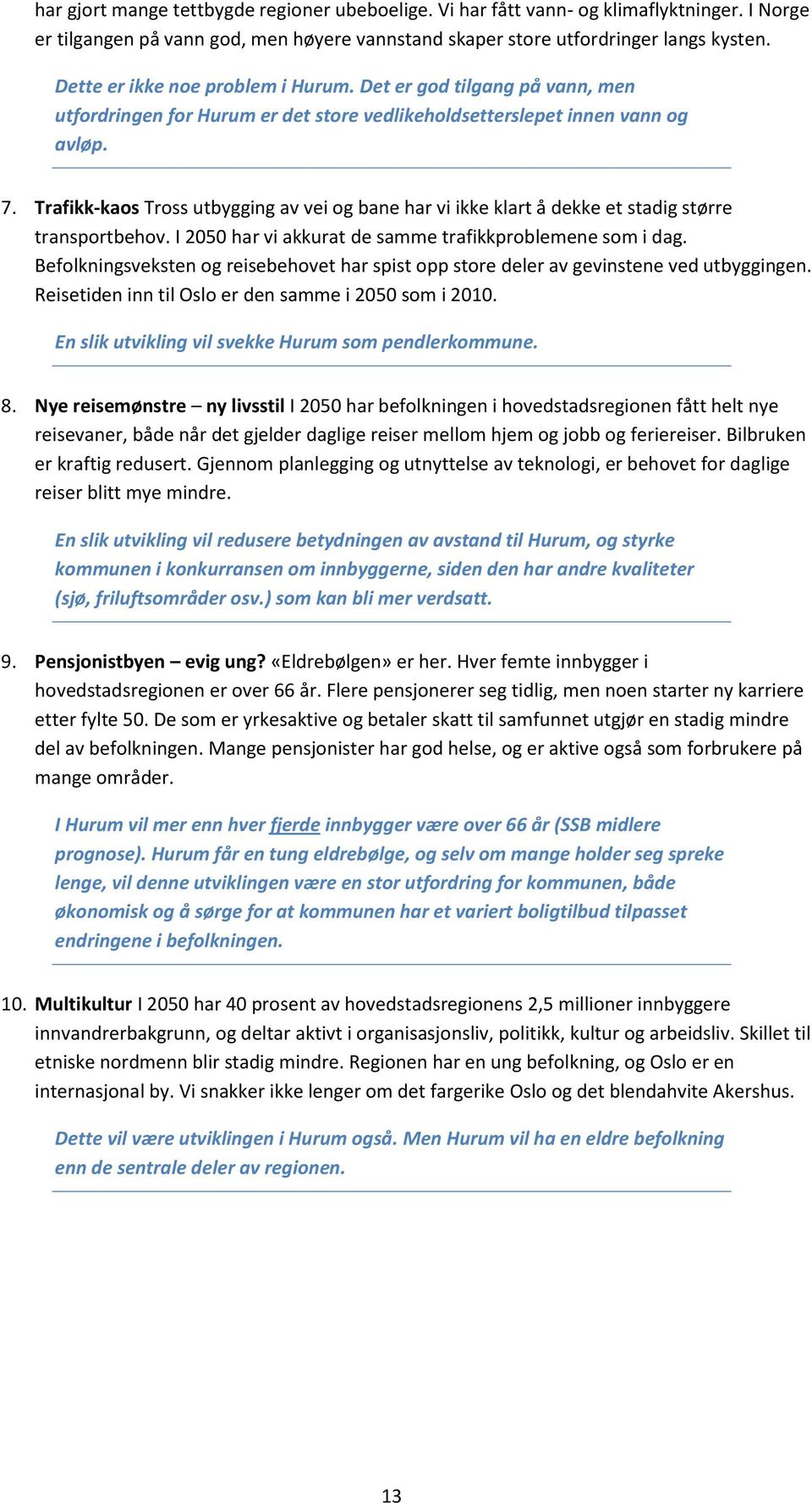 Trafikk-kaos Tross utbygging av vei og bane har vi ikke klart å dekke et stadig større transportbehov. I 2050 har vi akkurat de samme trafikkproblemene som i dag.