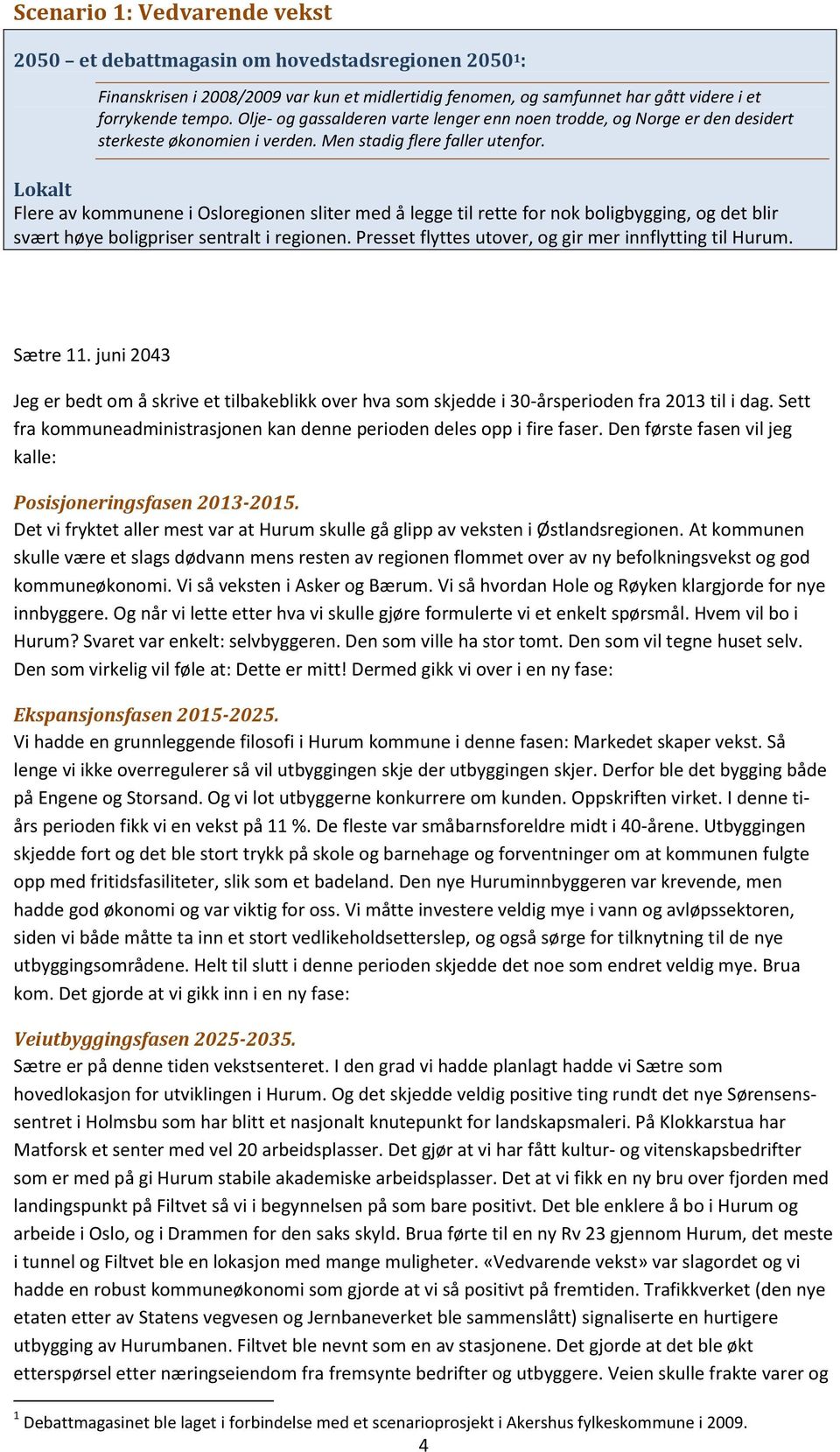 Lokalt Flere av kommunene i Osloregionen sliter med å legge til rette for nok boligbygging, og det blir svært høye boligpriser sentralt i regionen.