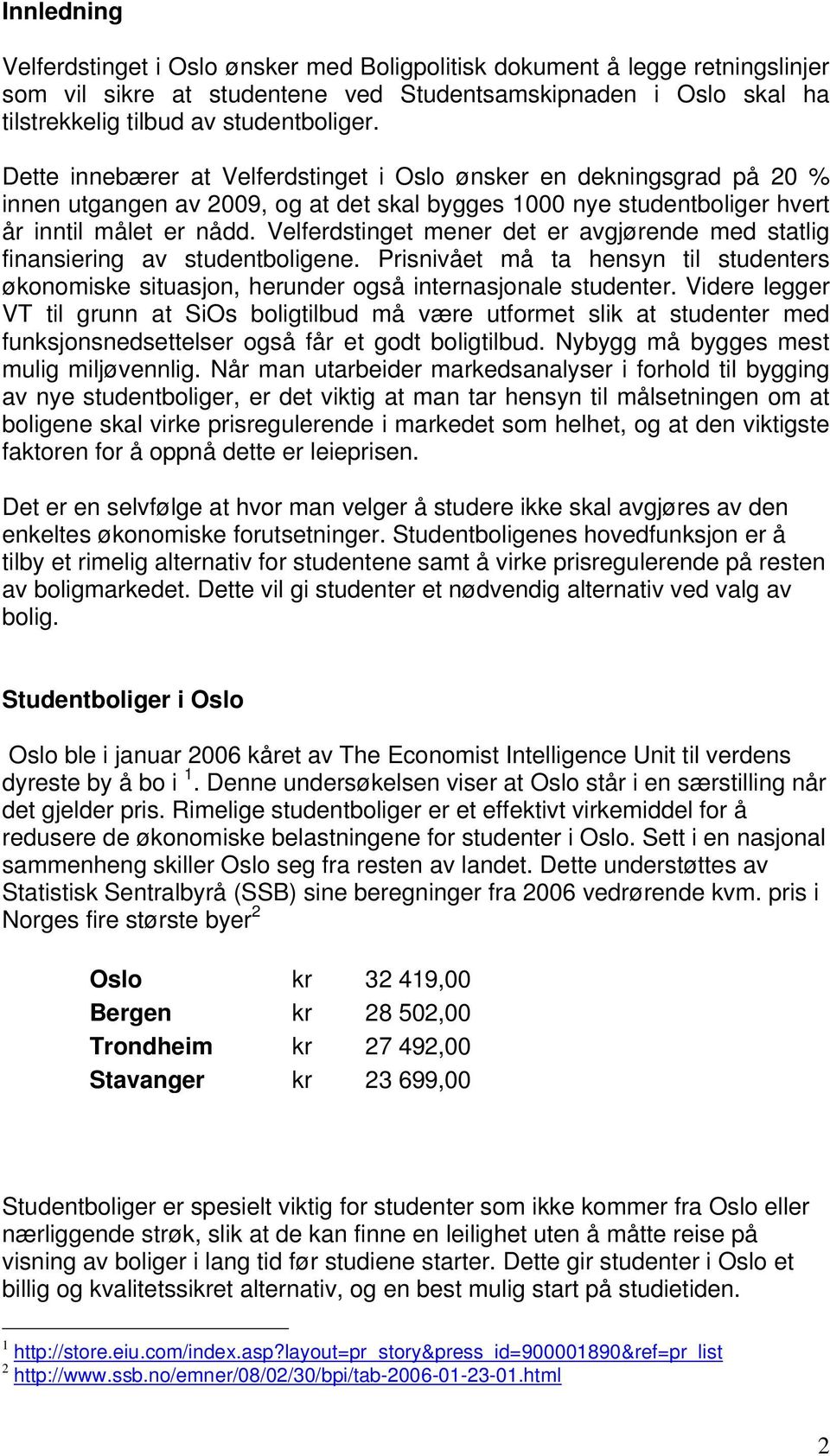 Velferdstinget mener det er avgjørende med statlig finansiering av studentboligene. Prisnivået må ta hensyn til studenters økonomiske situasjon, herunder også internasjonale studenter.