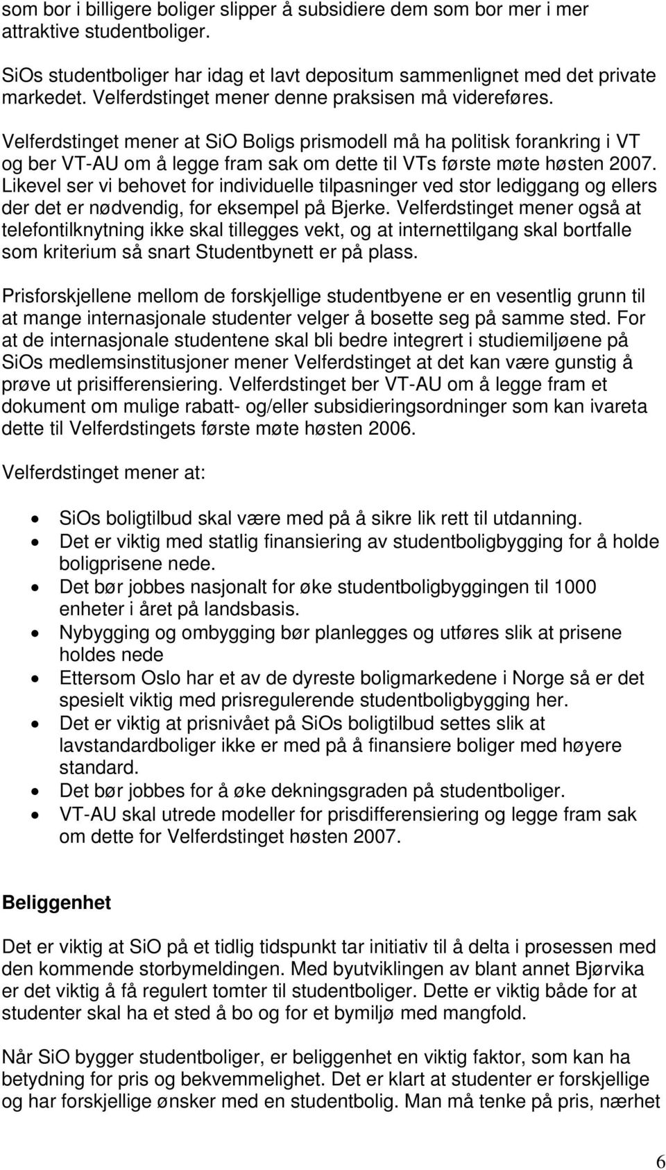 Velferdstinget mener at SiO Boligs prismodell må ha politisk forankring i VT og ber VT-AU om å legge fram sak om dette til VTs første møte høsten 2007.