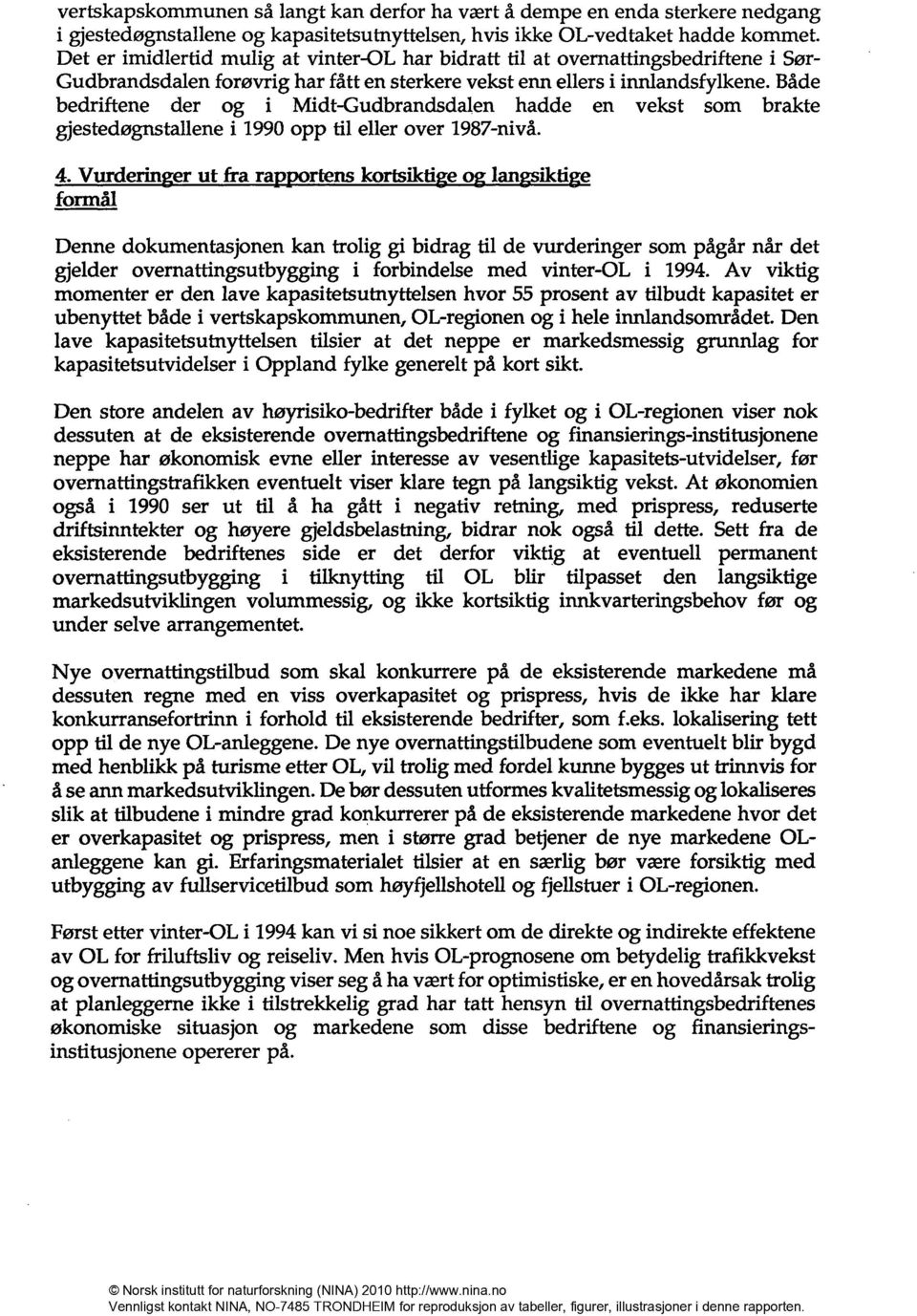 Både bedriftene der og i Midt-Gudbrandsdalen hadde en vekst som brakte gjestedøgnstallene i 1990 opp til eller over 1987-nivå. 4.