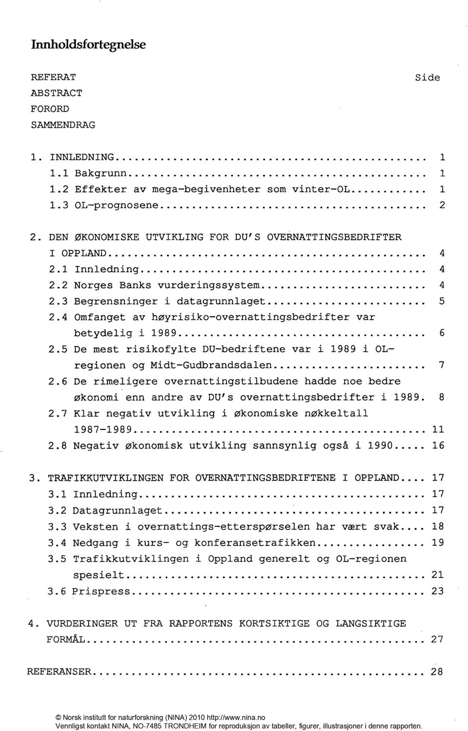 4 Omfanget av høyrisiko-overnattingsbedrifter var betydelig i 1989 6 2.5 De mest risikofylte DU-bedriftene var i 1989 i OLregionen og Midt-Gudbrandsdalen 7 2.