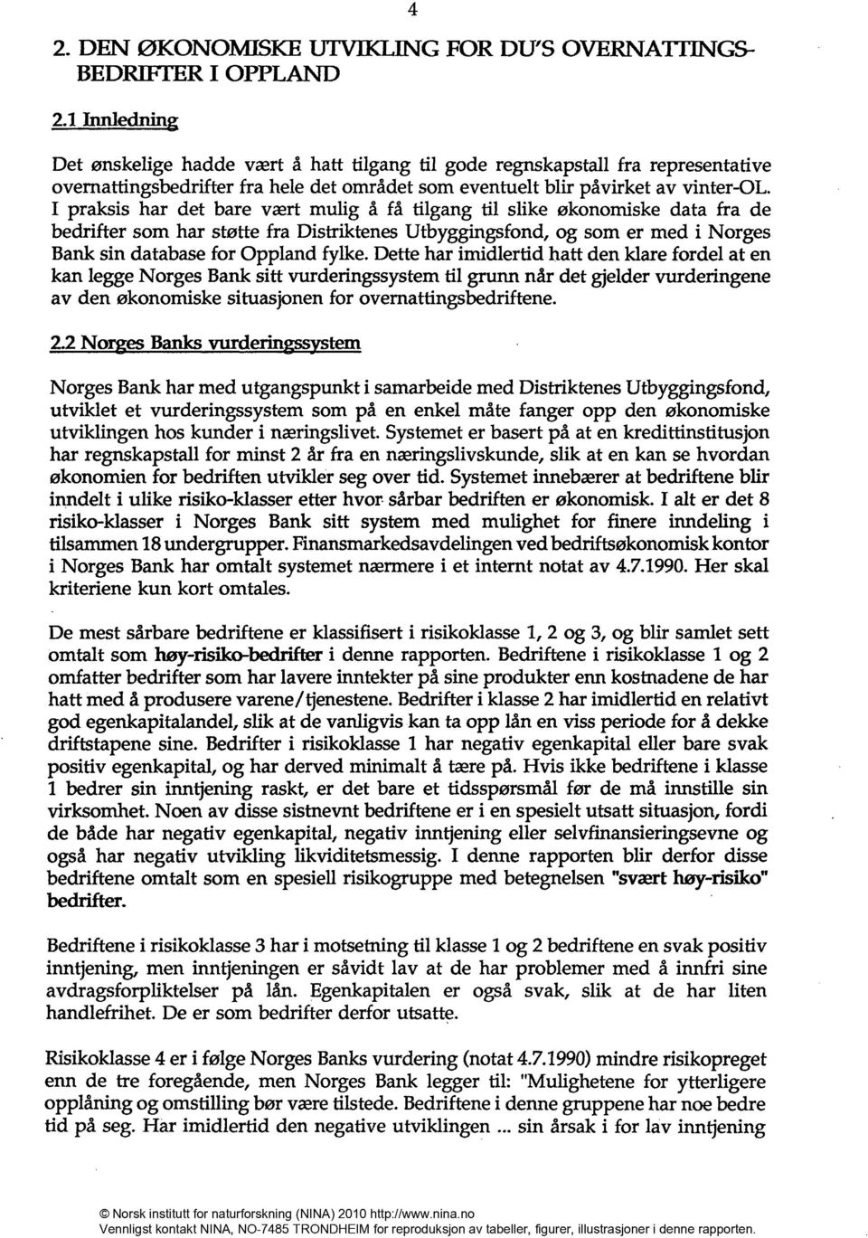 I praksis har det bare vært mulig å få tilgang til slike økonomiske data fra de bedrifter som har støtte fra Distriktenes Utbyggingsfond, og som er med i Norges Bank sin database for Oppland fylke.