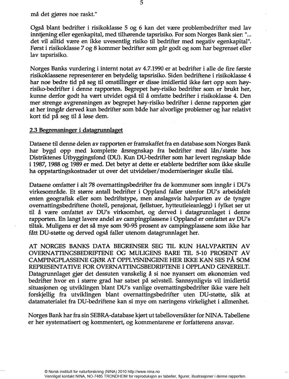 Norges Banks vurdering i internt notat av 4.7.1990 er at bedrifter i alle de fire første risikoklassene representerer en betydelig tapsrisiko.