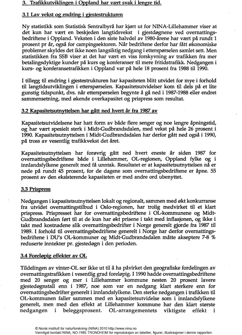 overnattingsbedriftene i Oppland. Veksten i den siste halvdel av 1980-årene har vært på rundt 1 prosent pr år, også for campingsektoren.