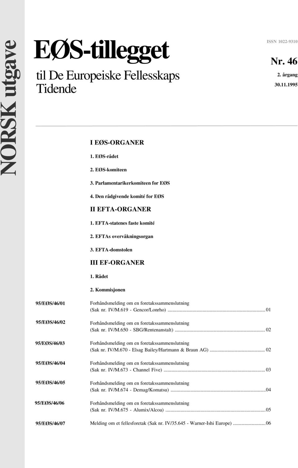 Kommisjonen 95/EØS/46/01 95/EØS/46/02 95/EØS/46/03 95/EØS/46/04 95/EØS/46/05 95/EØS/46/06 95/EØS/46/07 (Sak nr. IV/M.619 - Gencor/Lonrho)... 01 (Sak nr. IV/M.650 - SBG/Rentenanstalt).