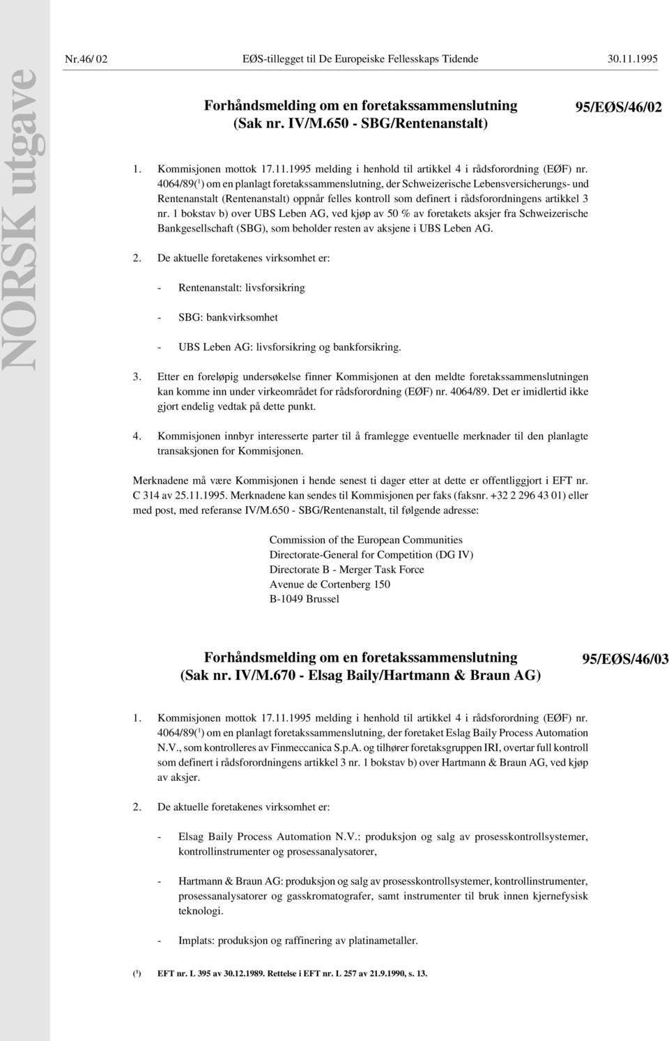 1 bokstav b) over UBS Leben AG, ved kjøp av 50 % av foretakets aksjer fra Schweizerische Bankgesellschaft (SBG), som beholder resten av aksjene i UBS Leben AG. 2.