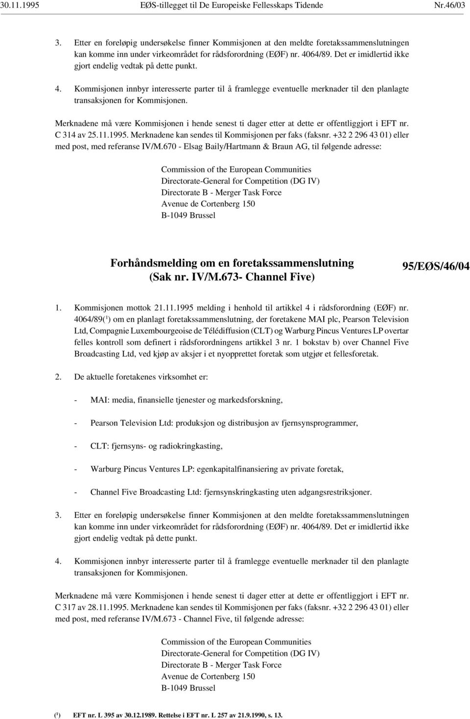 Merknadene må være Kommisjonen i hende senest ti dager etter at dette er offentliggjort i EFT nr. C 314 av 25.11.1995. Merknadene kan sendes til Kommisjonen per faks (faksnr.