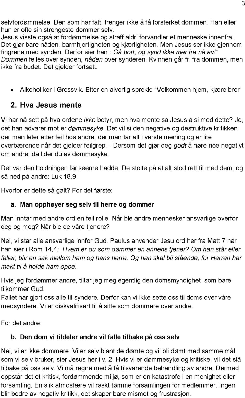 Derfor sier han : Gå bort, og synd ikke mer fra nå av!" Dommen felles over synden, nåden over synderen. Kvinnen går fri fra dommen, men ikke fra budet. Det gjelder fortsatt. Alkoholiker i Gressvik.