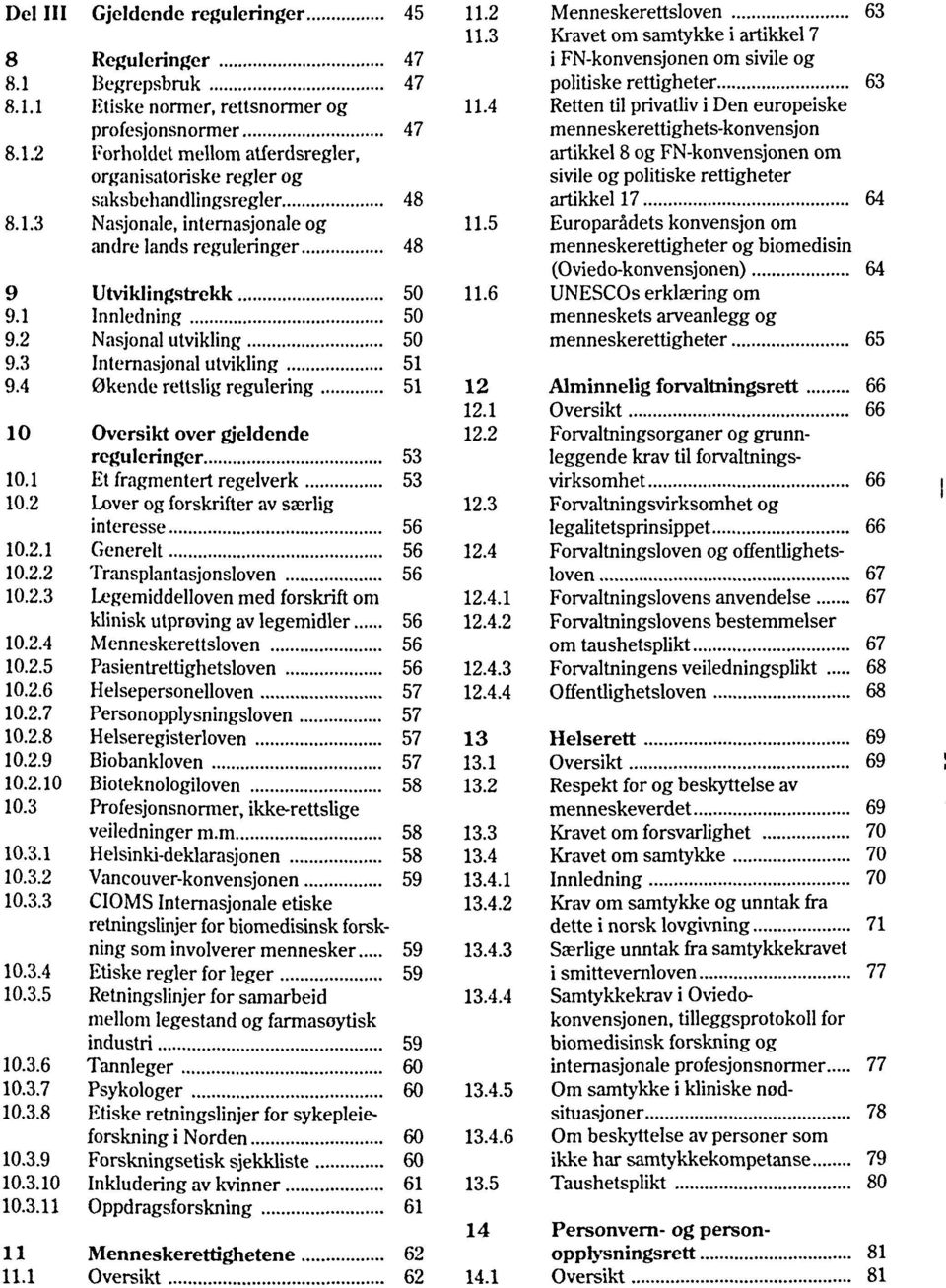 4 0kende rettslig regulering 51 10 Oversikt over gjeldende reguleringer 53 10.1 Et fragmentert regelverk 53 10.2 Lover og forskrifter av saerlig interesse 56 10.2.1 Generelt 56 10.2.2 Transplantasjonsloven 56 10.