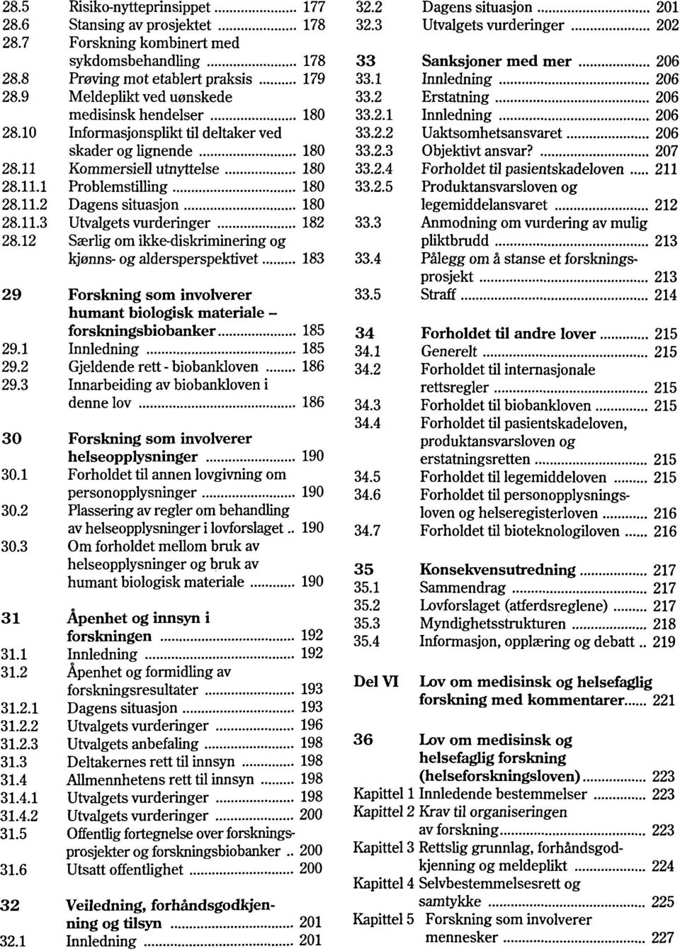 11.3 Utvalgets vurderinger 182 28.12 Saerlig om ikke-diskriminering og kjenns- og aldersperspektivet 183 29 Forskning som involverer humant biologisk materiale - forskningsbiobanker 185 29.