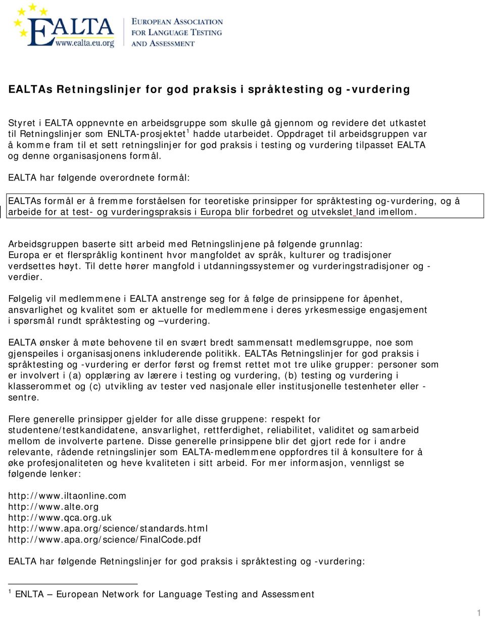 EALTA har følgende overordnete formål: EALTAs formål er å fremme forståelsen for teoretiske prinsipper for språktesting og-vurdering, og å arbeide for at test- og vurderingspraksis i Europa blir