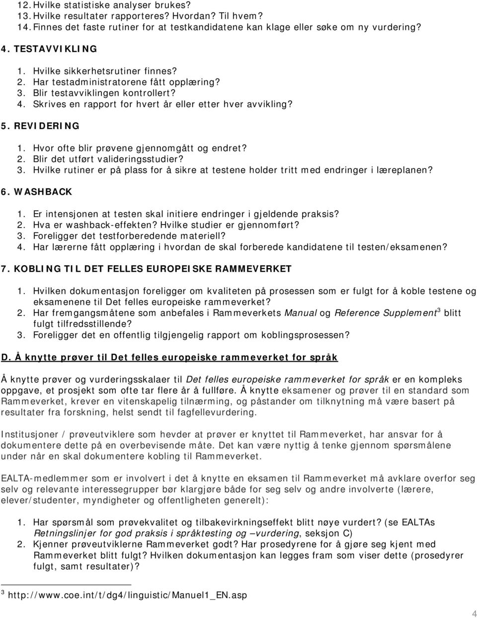 REVIDERING 1. Hvor ofte blir prøvene gjennomgått og endret? 2. Blir det utført valideringsstudier? 3. Hvilke rutiner er på plass for å sikre at testene holder tritt med endringer i læreplanen? 6.