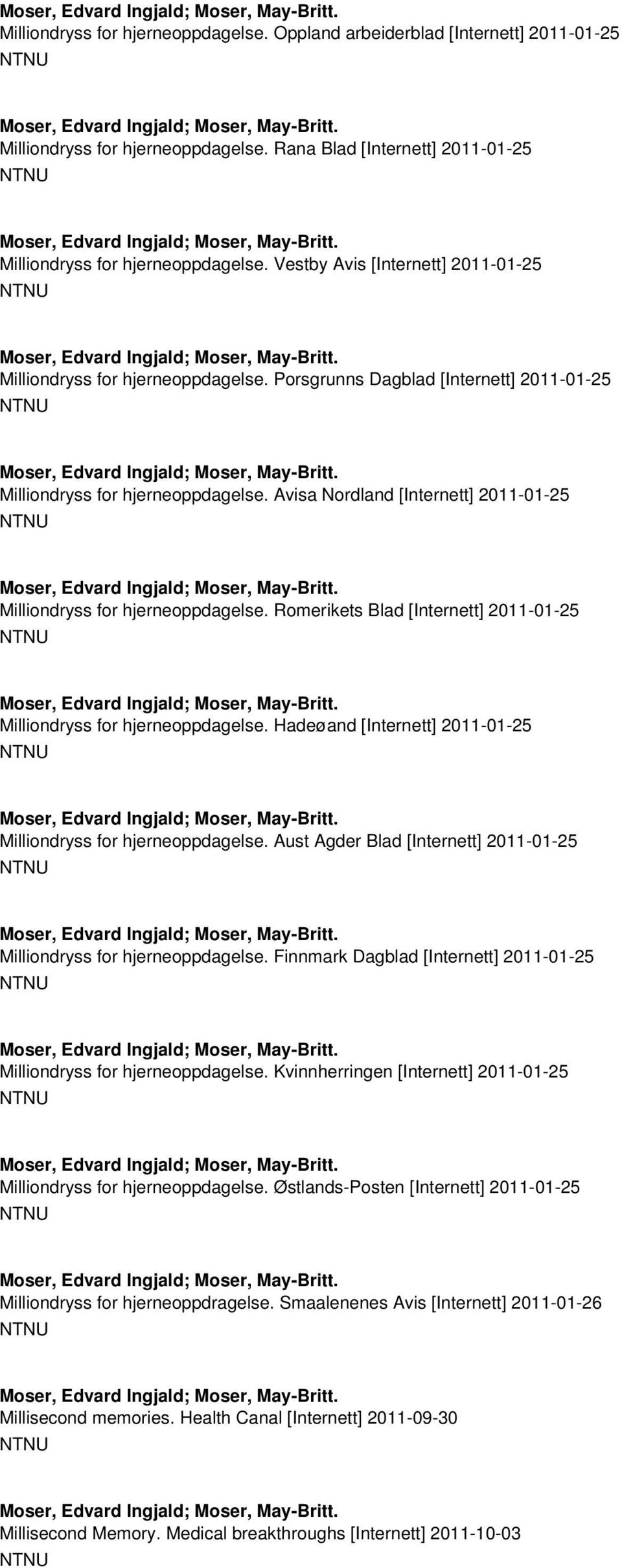 Avisa Nordland [Internett] 2011-01-25 Milliondryss for hjerneoppdagelse. Romerikets Blad [Internett] 2011-01-25 Milliondryss for hjerneoppdagelse.