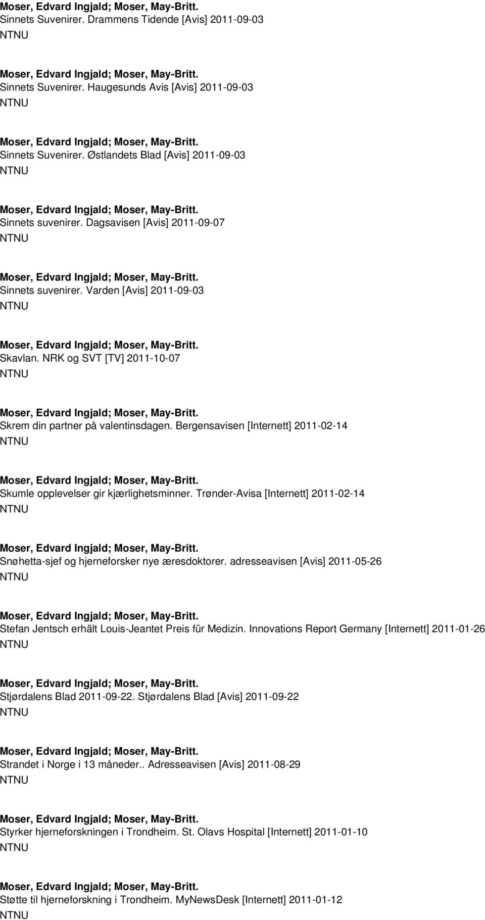 Bergensavisen [Internett] 2011-02-14 Skumle opplevelser gir kjærlighetsminner. Trønder-Avisa [Internett] 2011-02-14 Snøhetta-sjef og hjerneforsker nye æresdoktorer.