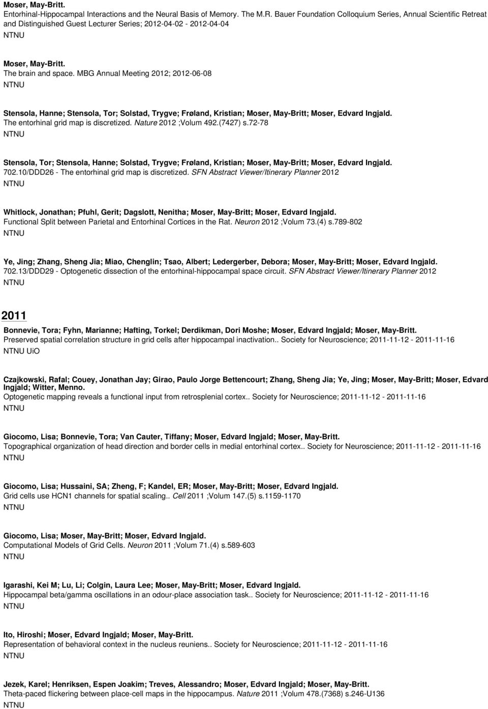 MBG Annual Meeting 2012; 2012-06-08 Stensola, Hanne; Stensola, Tor; Solstad, Trygve; Frøland, Kristian; The entorhinal grid map is discretized. Nature 2012 ;Volum 492.(7427) s.