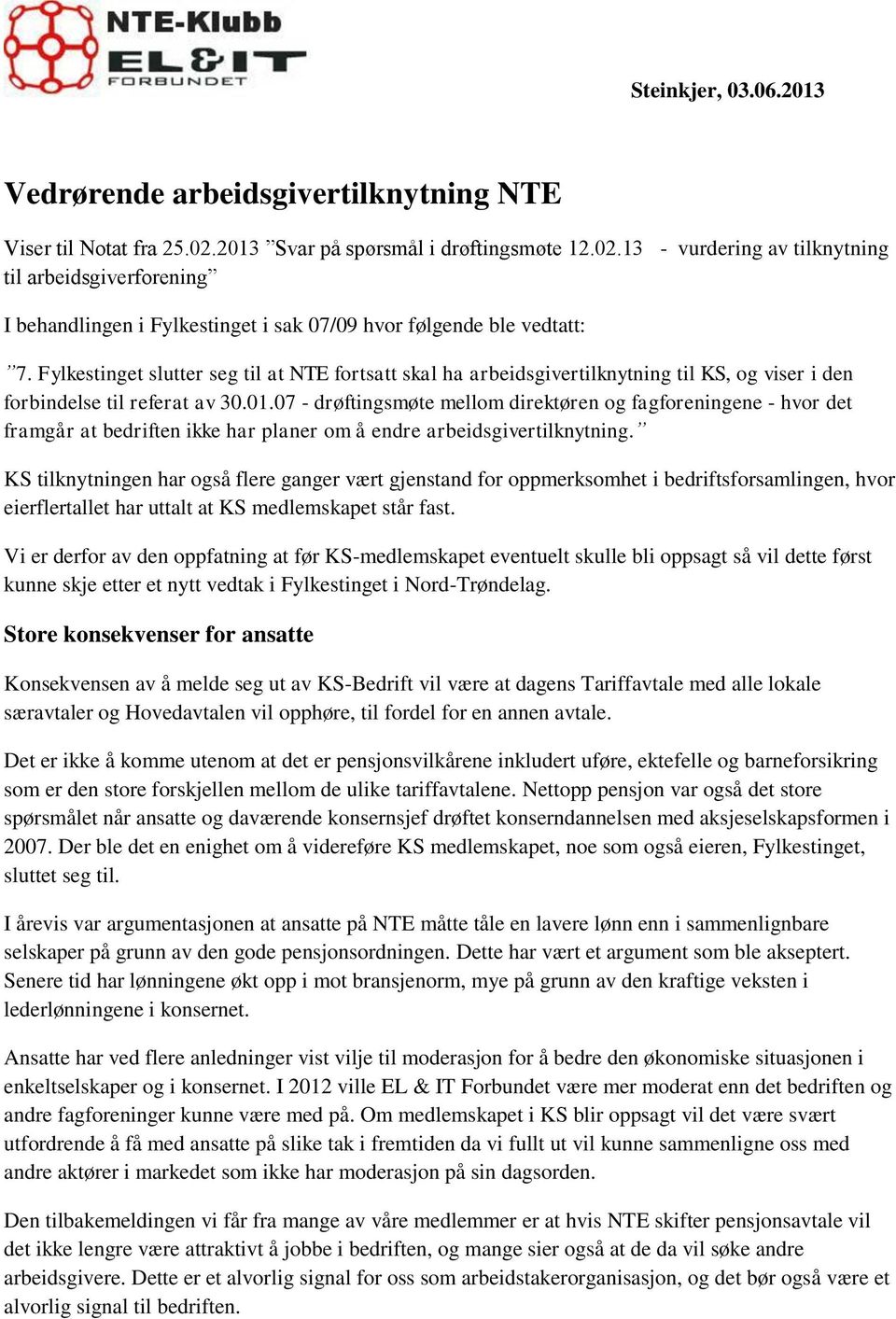 Fylkestinget slutter seg til at NTE fortsatt skal ha arbeidsgivertilknytning til KS, og viser i den forbindelse til referat av 30.01.