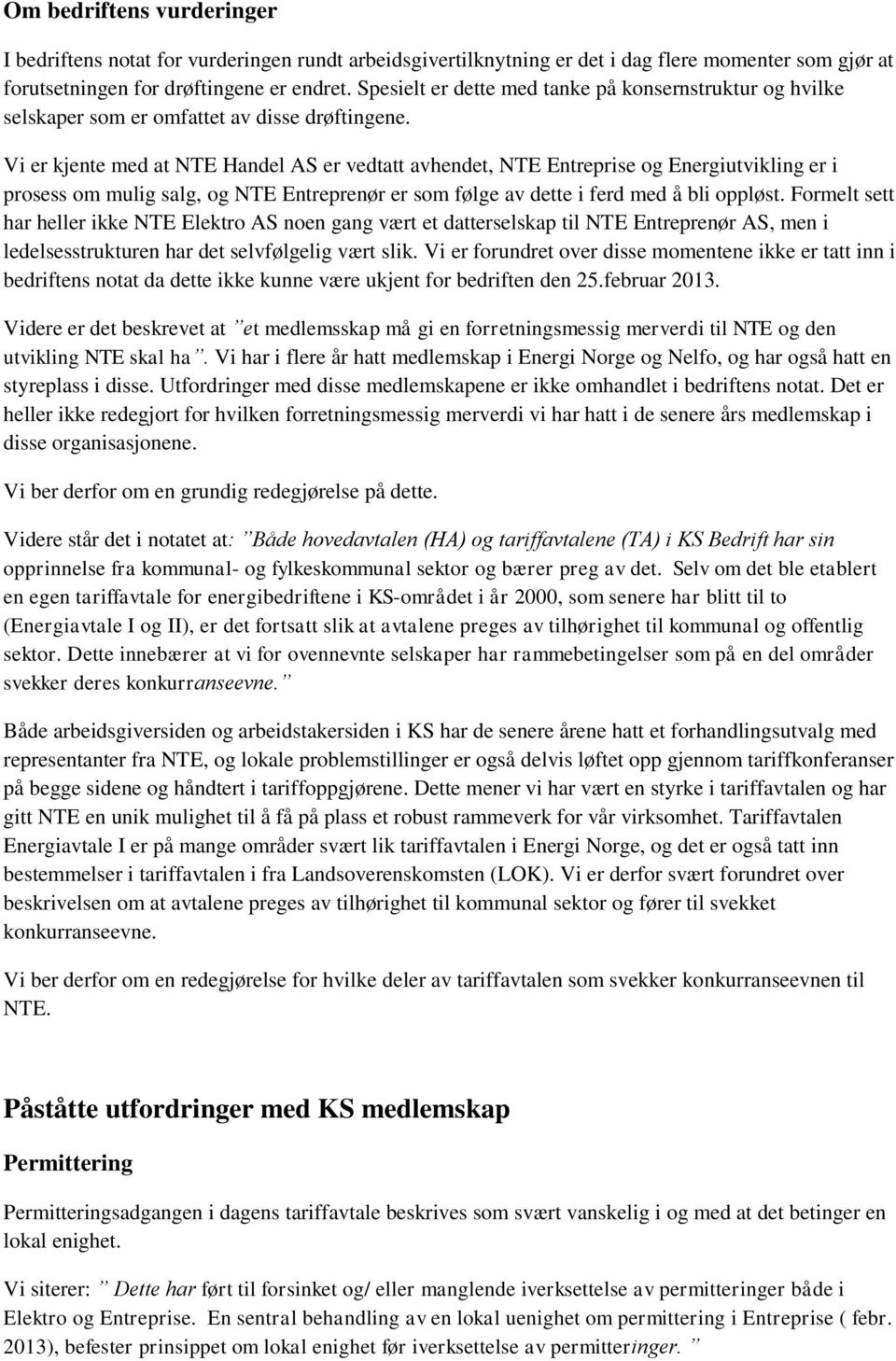 Vi er kjente med at NTE Handel AS er vedtatt avhendet, NTE Entreprise og Energiutvikling er i prosess om mulig salg, og NTE Entreprenør er som følge av dette i ferd med å bli oppløst.