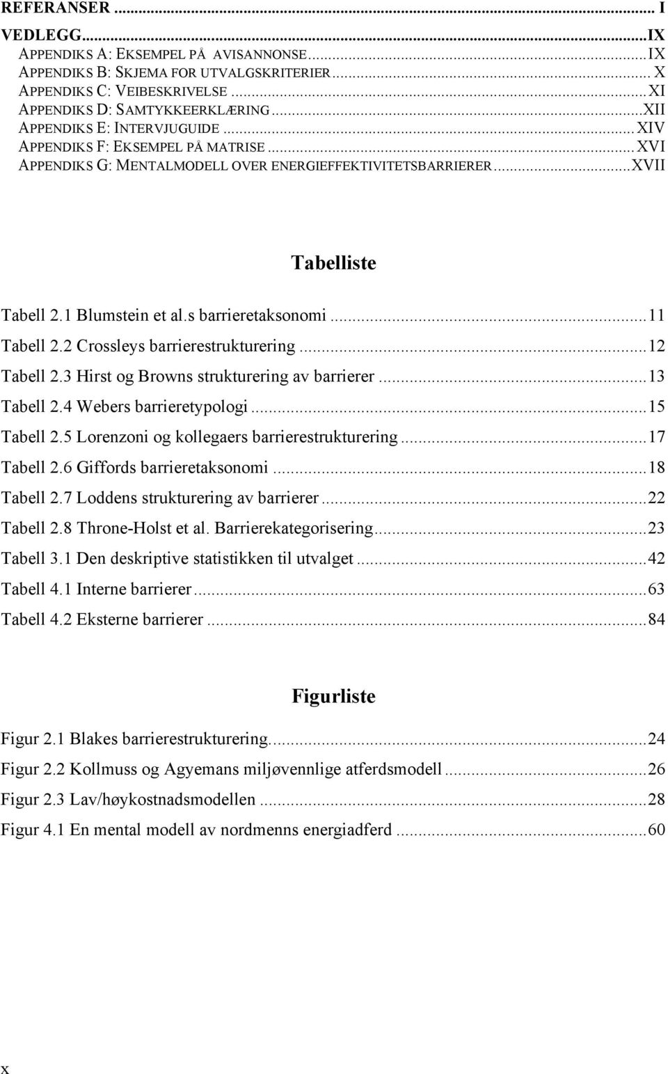 s barrieretaksonomi... 11 Tabell 2.2 Crossleys barrierestrukturering... 12 Tabell 2.3 Hirst og Browns strukturering av barrierer... 13 Tabell 2.4 Webers barrieretypologi... 15 Tabell 2.