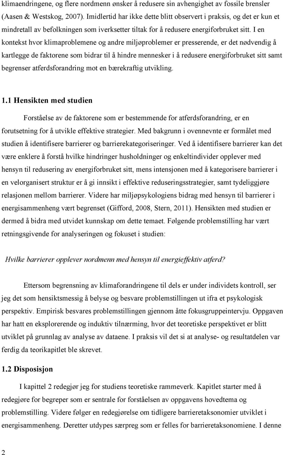 I en kontekst hvor klimaproblemene og andre miljøproblemer er presserende, er det nødvendig å kartlegge de faktorene som bidrar til å hindre mennesker i å redusere energiforbruket sitt samt begrenser