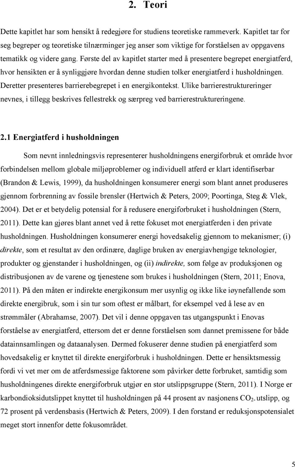 Første del av kapitlet starter med å presentere begrepet energiatferd, hvor hensikten er å synliggjøre hvordan denne studien tolker energiatferd i husholdningen.