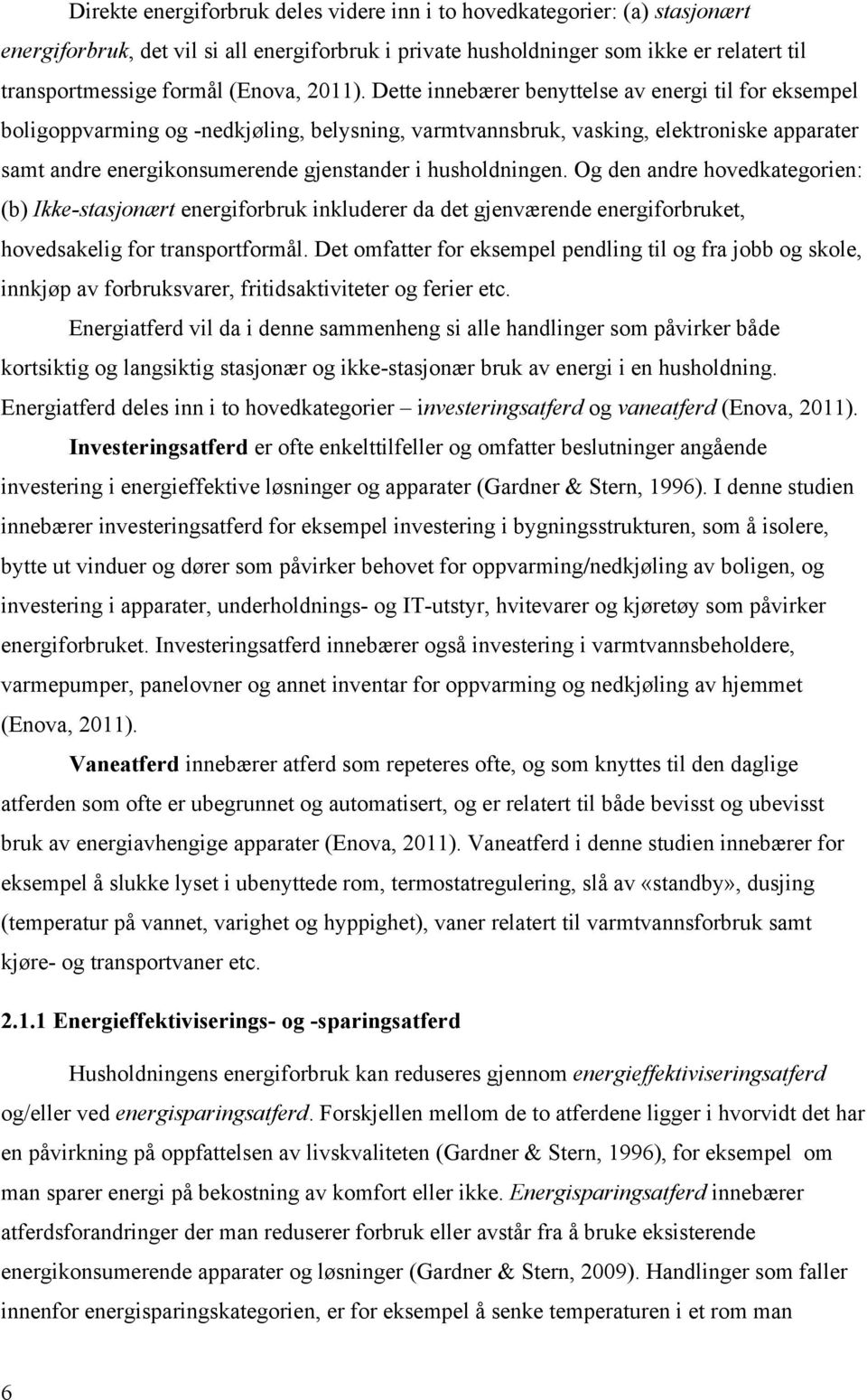 Dette innebærer benyttelse av energi til for eksempel boligoppvarming og -nedkjøling, belysning, varmtvannsbruk, vasking, elektroniske apparater samt andre energikonsumerende gjenstander i