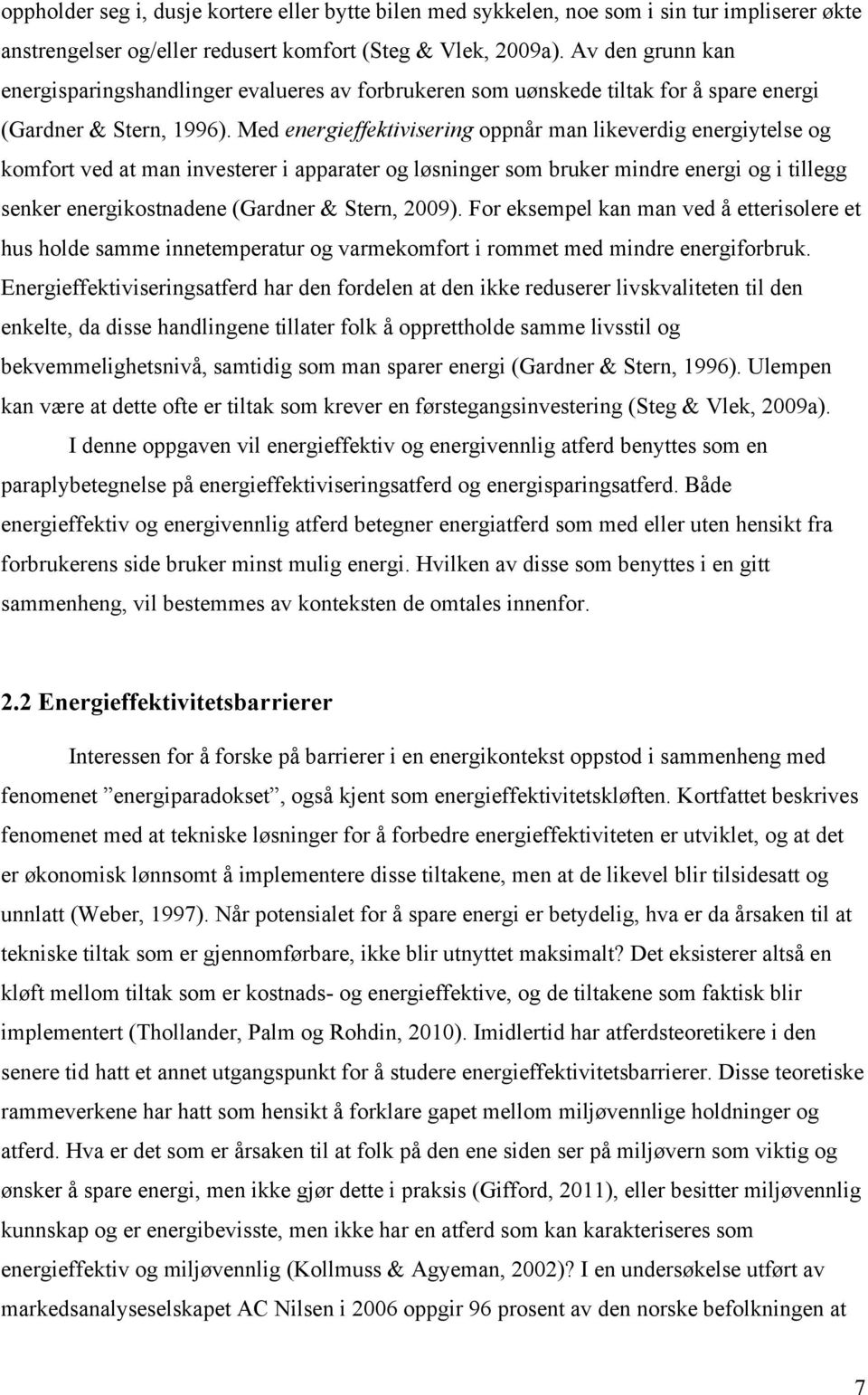 Med energieffektivisering oppnår man likeverdig energiytelse og komfort ved at man investerer i apparater og løsninger som bruker mindre energi og i tillegg senker energikostnadene (Gardner & Stern,