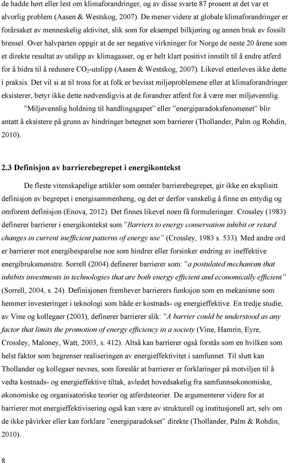 Over halvparten oppgir at de ser negative virkninger for Norge de neste 20 årene som et direkte resultat av utslipp av klimagasser, og er helt klart positivt innstilt til å endre atferd for å bidra