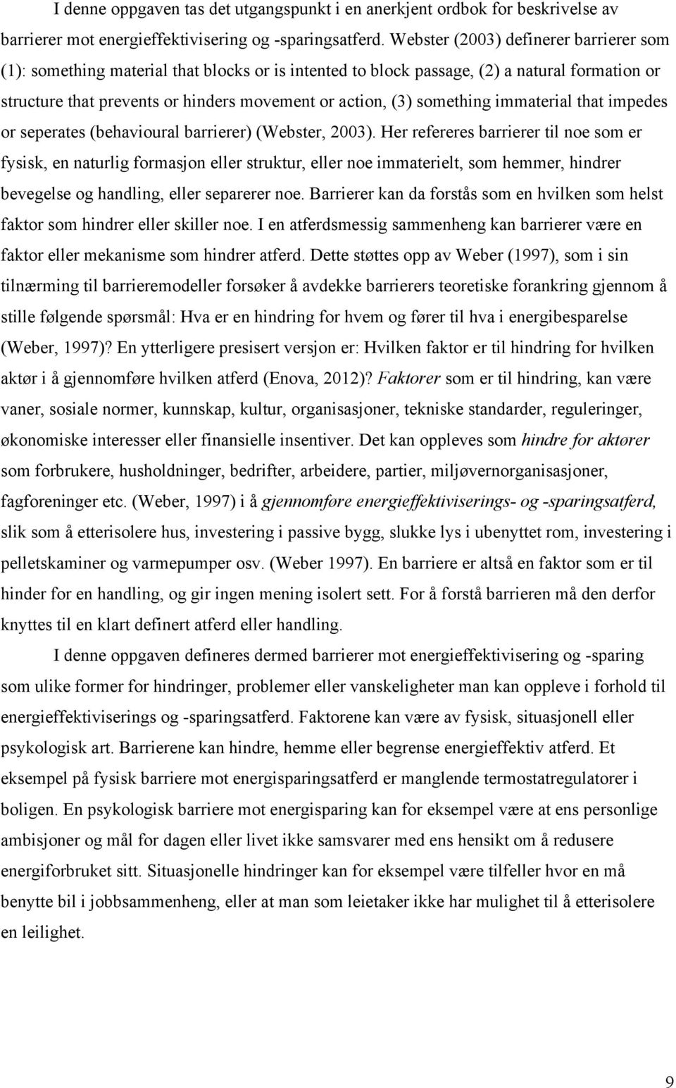 something immaterial that impedes or seperates (behavioural barrierer) (Webster, 2003).