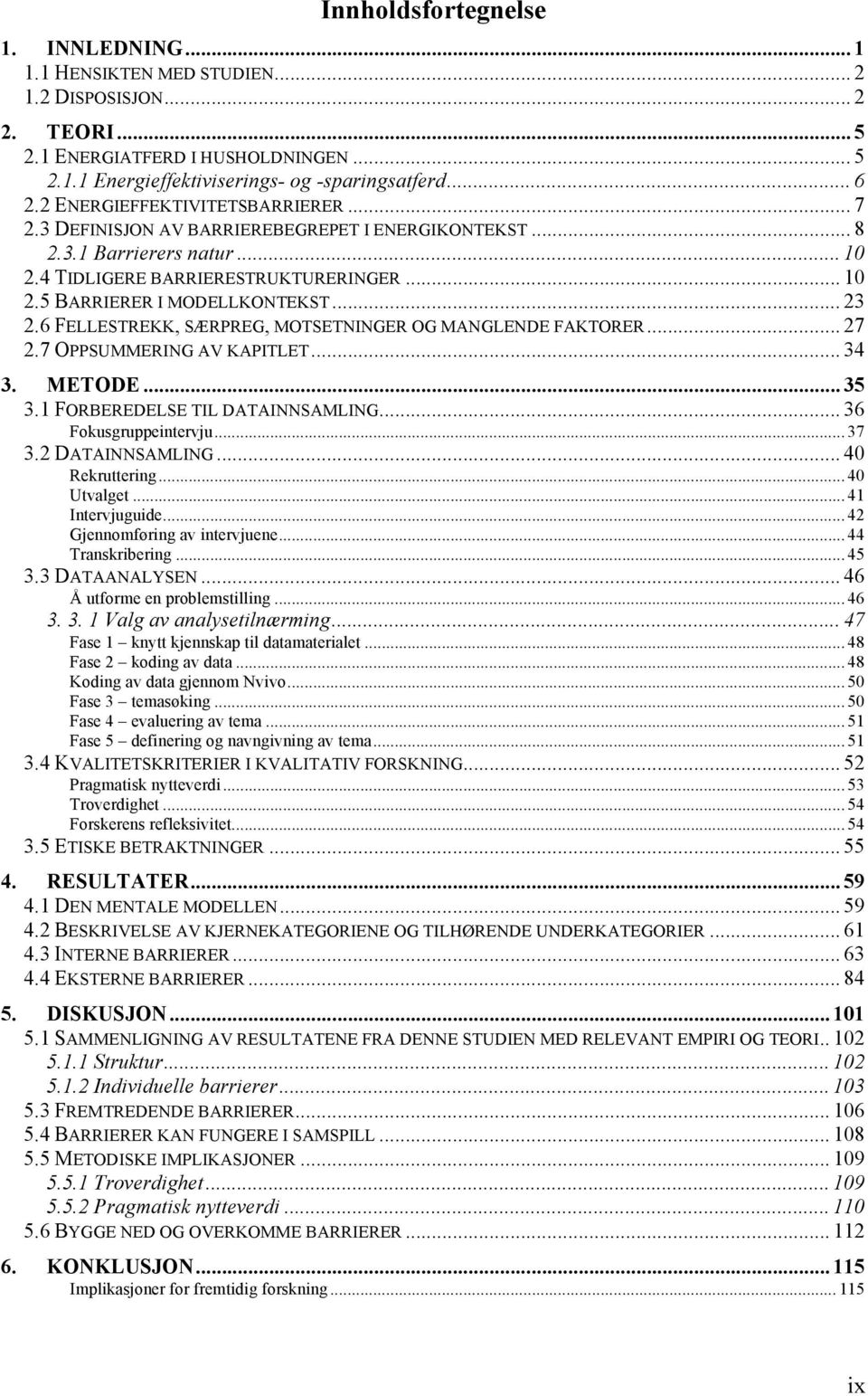 .. 23 2.6 FELLESTREKK, SÆRPREG, MOTSETNINGER OG MANGLENDE FAKTORER... 27 2.7 OPPSUMMERING AV KAPITLET... 34 3. METODE... 35 3.1 FORBEREDELSE TIL DATAINNSAMLING... 36 Fokusgruppeintervju... 37 3.