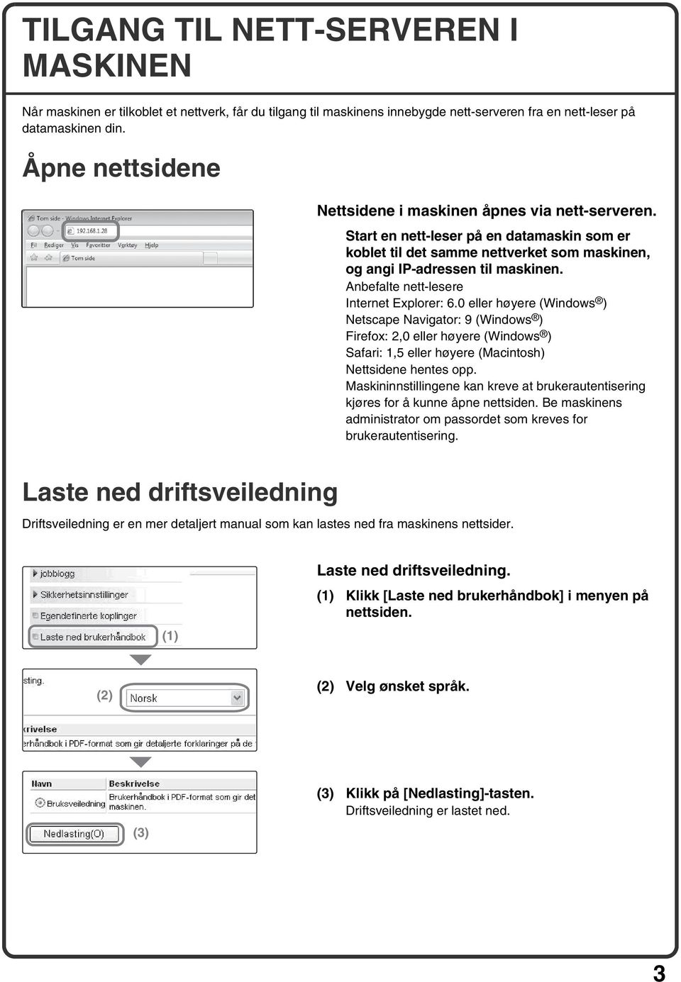 Anbefalte nett-lesere Internet Explorer: 6.0 eller høyere (Windows ) Netscape Navigator: 9 (Windows ) Firefox: 2,0 eller høyere (Windows ) Safari: 1,5 eller høyere (Macintosh) Nettsidene hentes opp.