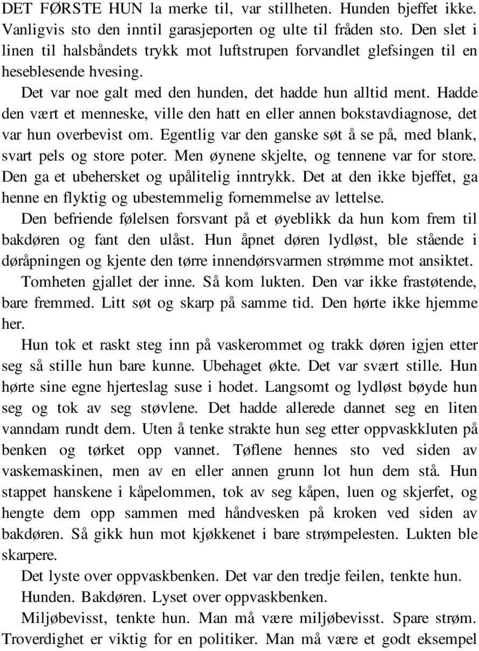 Hadde den vært et menneske, ville den hatt en eller annen bokstavdiagnose, det var hun overbevist om. Egentlig var den ganske søt å se på, med blank, svart pels og store poter.