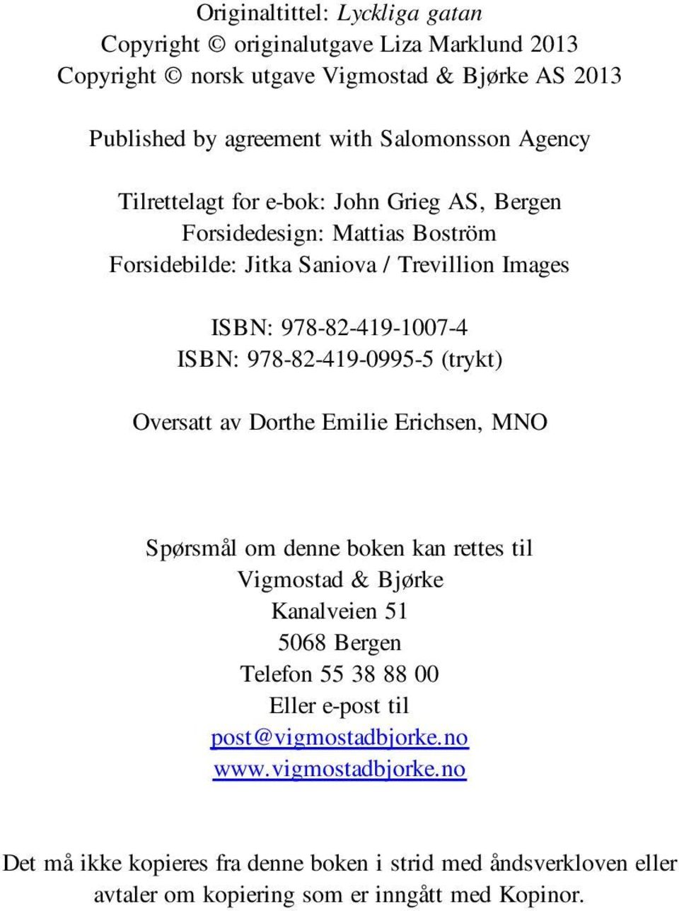 978-82-419-0995-5 (trykt) Oversatt av Dorthe Emilie Erichsen, MNO Spørsmål om denne boken kan rettes til Vigmostad & Bjørke Kanalveien 51 5068 Bergen Telefon 55 38 88 00