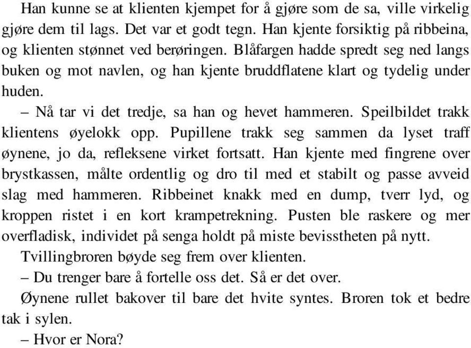 Speilbildet trakk klientens øyelokk opp. Pupillene trakk seg sammen da lyset traff øynene, jo da, refleksene virket fortsatt.