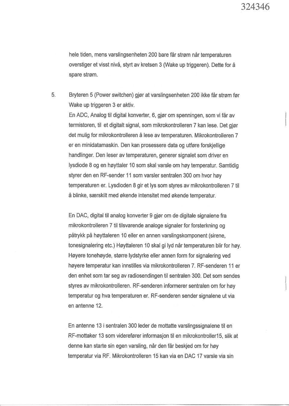 En ADC, Analog til digital konverter, 6, gjør om spenningen, som vi får av termistoren, til et digitalt signal, som mikrokontrolleren 7 kan lese.