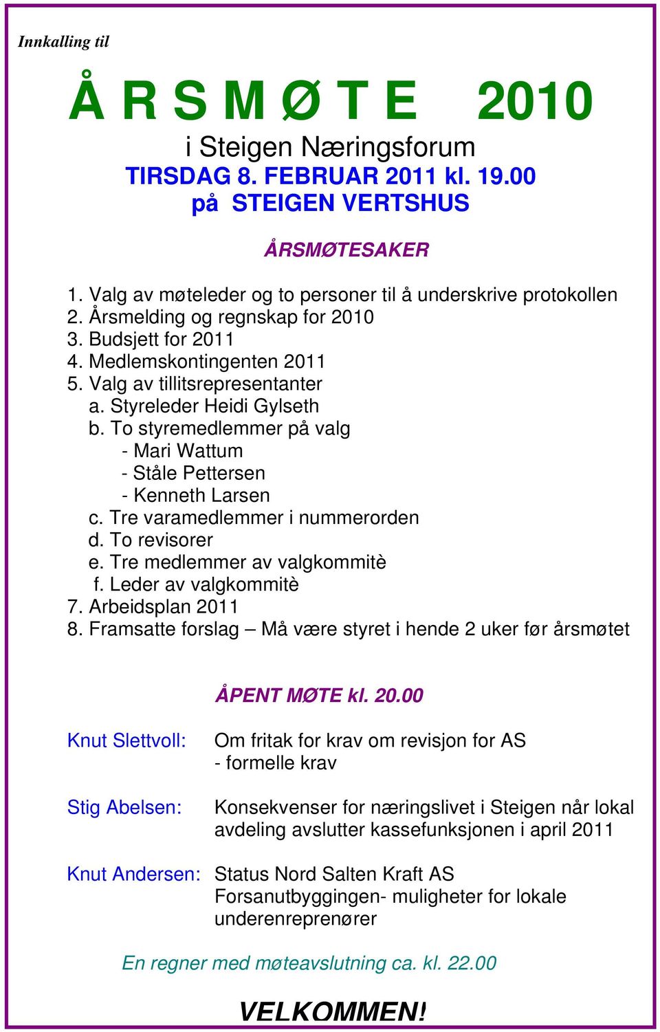 Styreleder Heidi Gylseth b. To styremedlemmer på valg - Mari Wattum - Ståle Pettersen - Kenneth Larsen c. Tre varamedlemmer i nummerorden d. To revisorer e. Tre medlemmer av valgkommitè f.