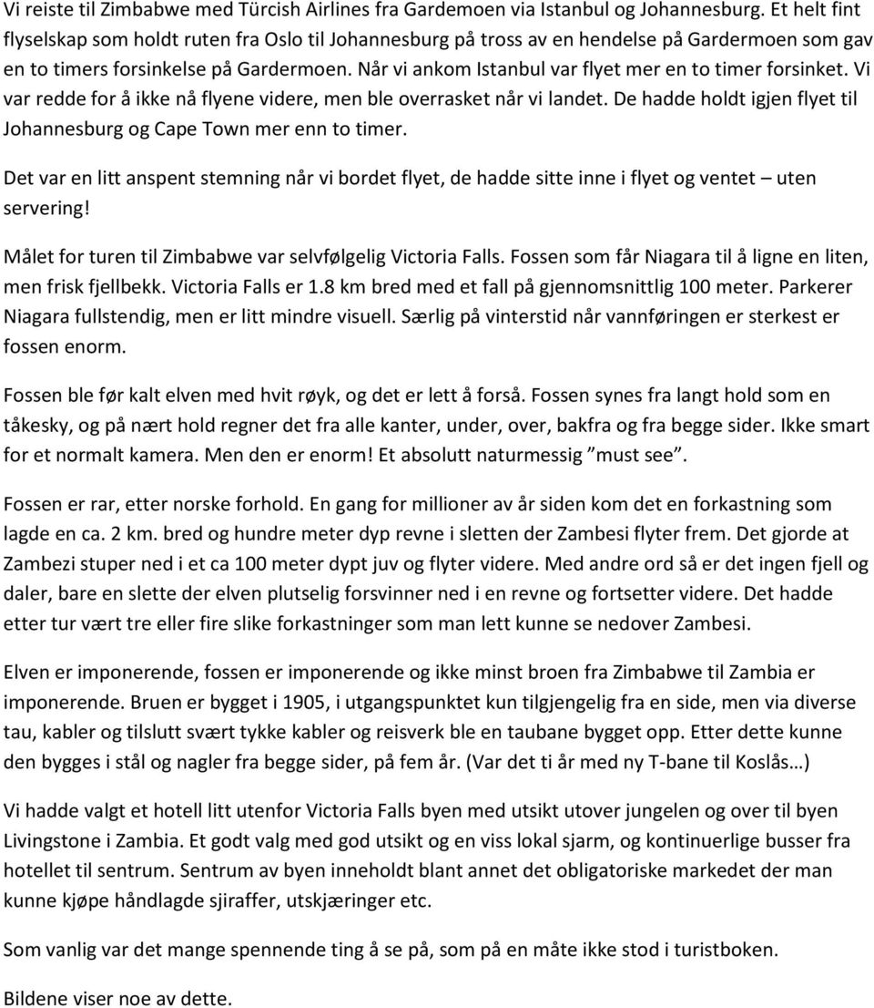 Når vi ankom Istanbul var flyet mer en to timer forsinket. Vi var redde for å ikke nå flyene videre, men ble overrasket når vi landet.